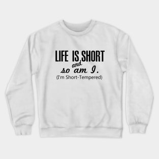 Life is Short and so am I. I am Short Tempered Crewneck Sweatshirt